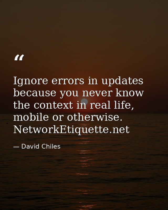 Ignore errors in updates because you never know the context in real life, mobile or otherwise. NetworkEtiquette.net — David Chiles