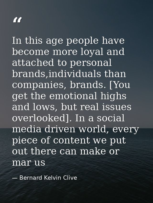 In this age people have become more loyal and attached to personal brands,individuals than companies, brands. [You get t — Bernard Kelvin Clive