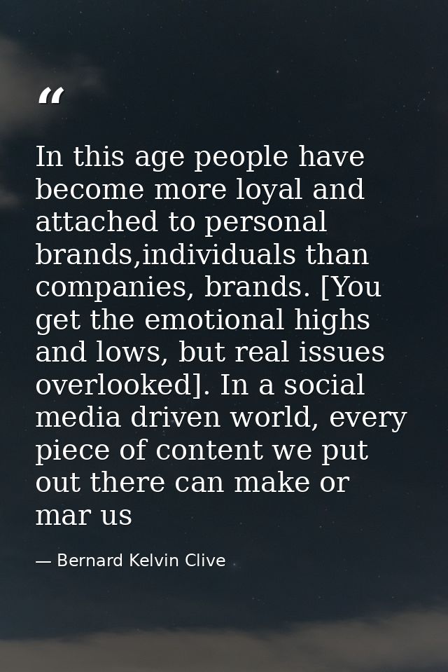 In this age people have become more loyal and attached to personal brands,individuals than companies, brands. [You get t — Bernard Kelvin Clive