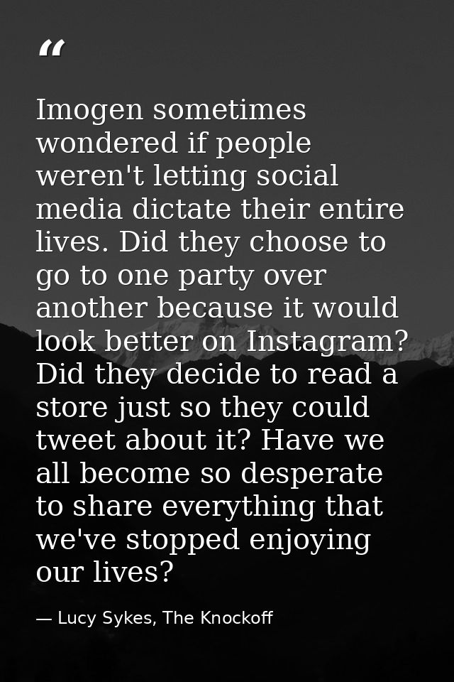 Imogen sometimes wondered if people weren't letting social media dictate their entire lives. Did they choose to go to on — Lucy Sykes, The Knockoff