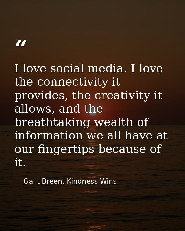 I love social media. I love the connectivity it provides, the creativity it allows, and the breathtaking wealth of infor — Galit Breen, Kindness Wins