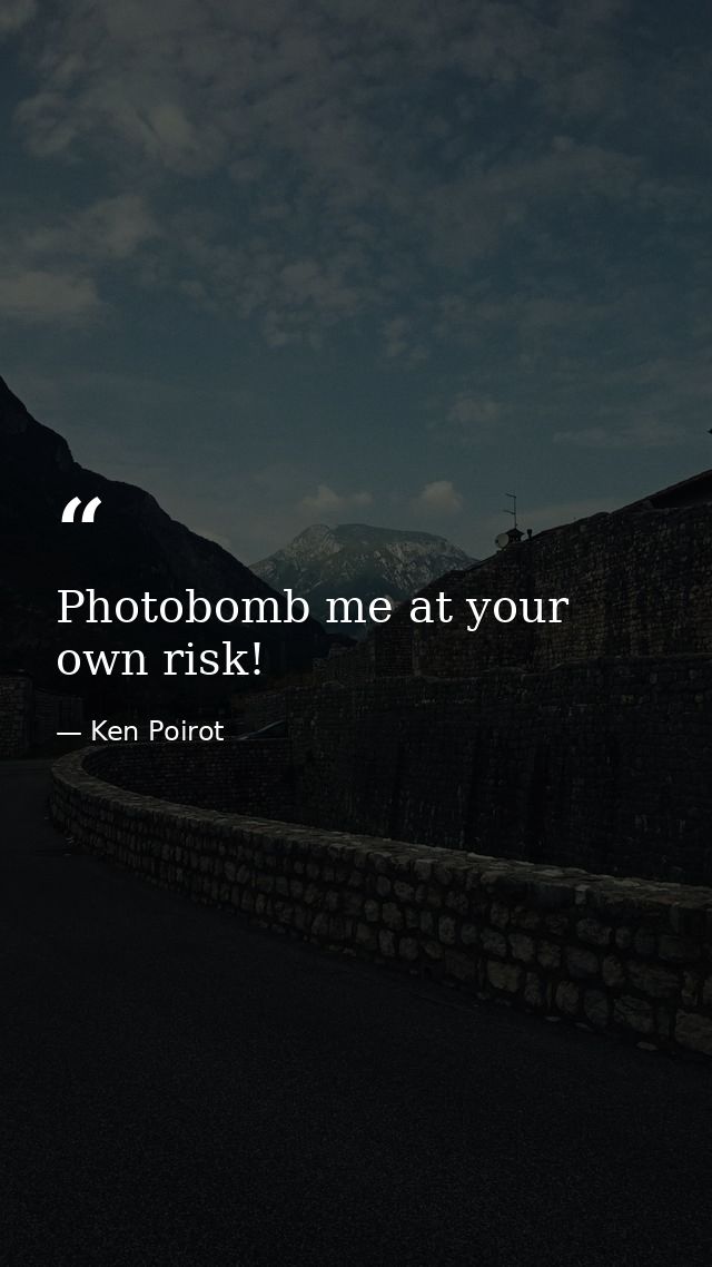 Photobomb me at your own risk! — Ken Poirot