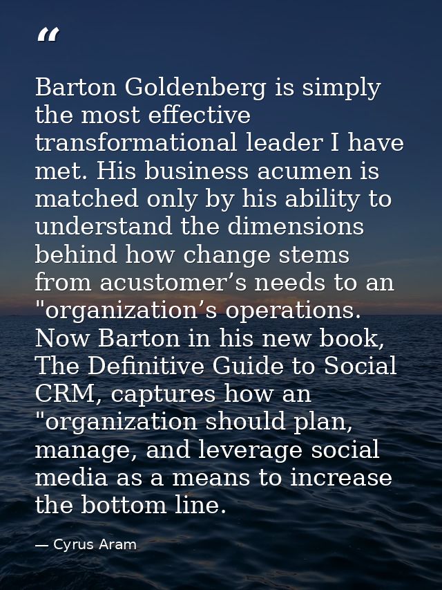 Barton Goldenberg is simply the most effective transformational leader I have met. His business acumen is matched only b — Cyrus Aram
