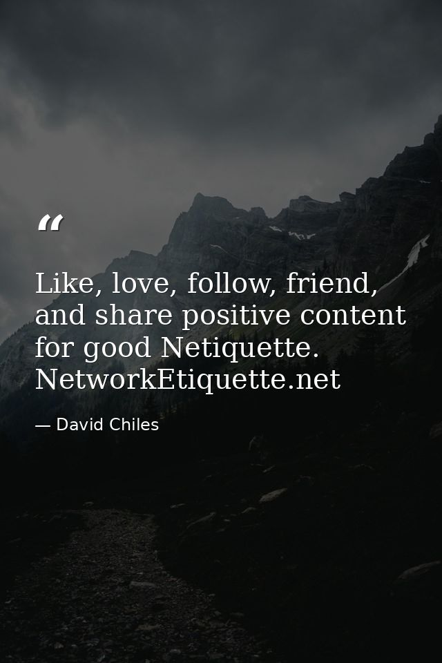 Like, love, follow, friend, and share positive content for good Netiquette. NetworkEtiquette.net — David Chiles