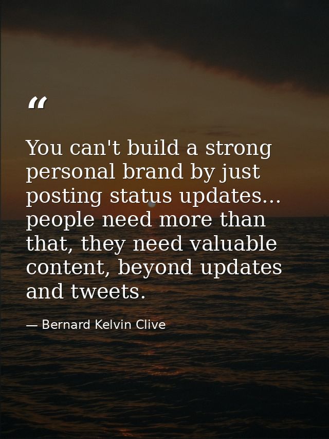 You can't build a strong personal brand by just posting status updates... people need more than that, they need valuable — Bernard Kelvin Clive