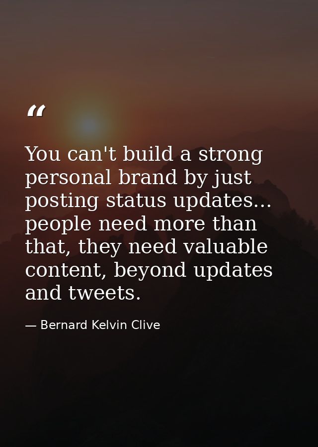 You can't build a strong personal brand by just posting status updates... people need more than that, they need valuable — Bernard Kelvin Clive
