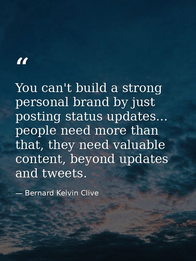 You can't build a strong personal brand by just posting status updates... people need more than that, they need valuable — Bernard Kelvin Clive