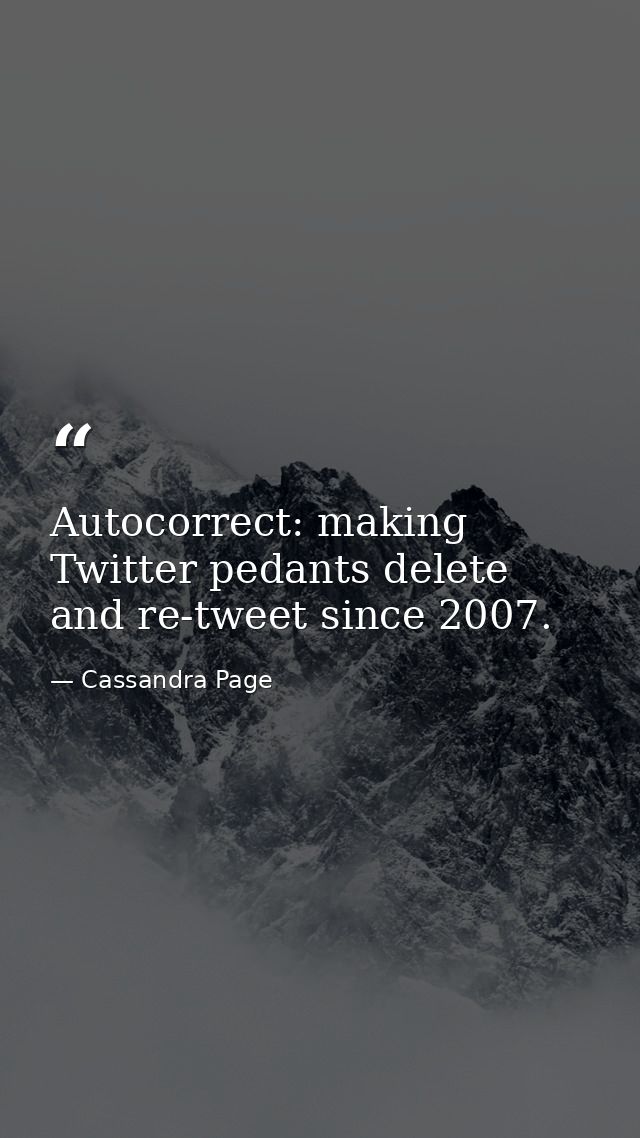 Autocorrect: making Twitter pedants delete and re-tweet since 2007. — Cassandra Page