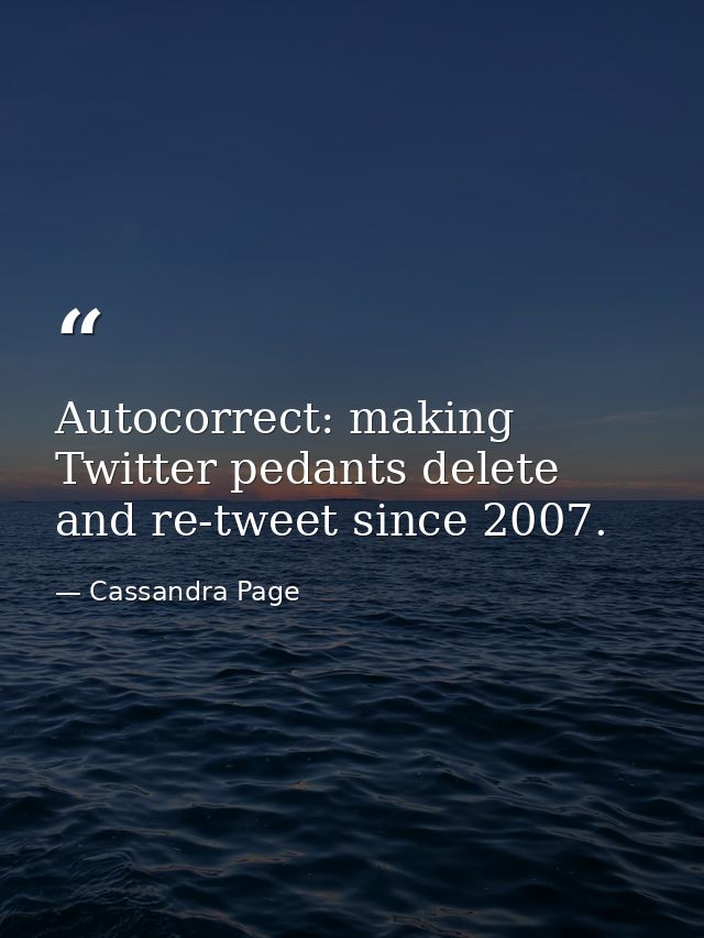 Autocorrect: making Twitter pedants delete and re-tweet since 2007. — Cassandra Page