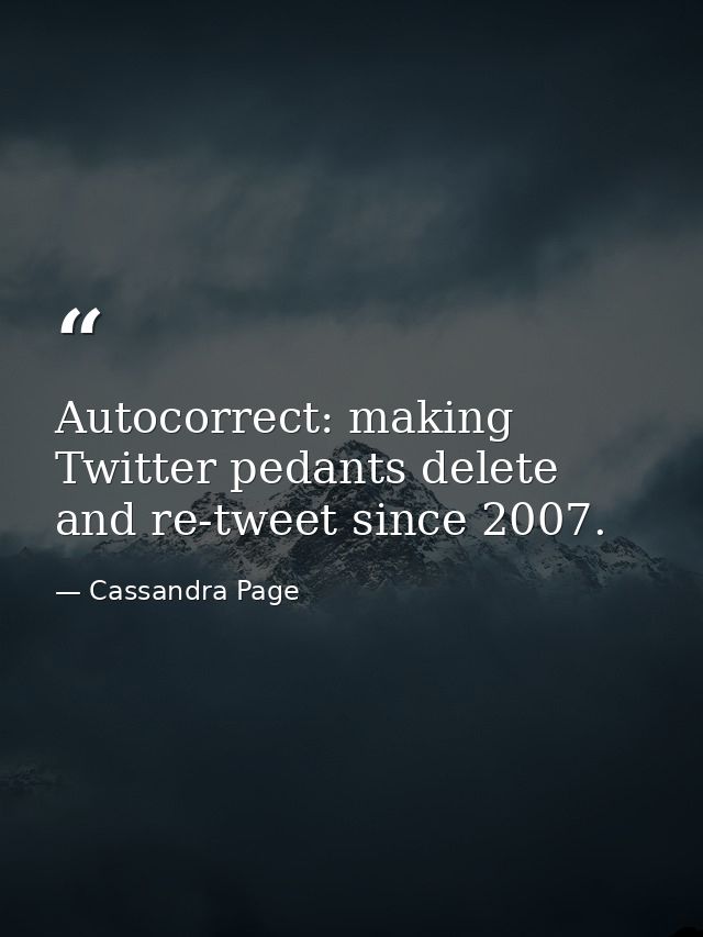 Autocorrect: making Twitter pedants delete and re-tweet since 2007. — Cassandra Page