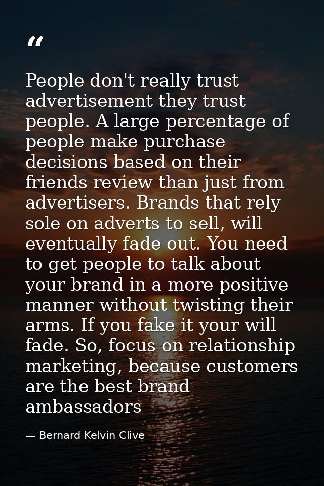 People don't really trust advertisement they trust people. A large percentage of people make purchase decisions based on — Bernard Kelvin Clive