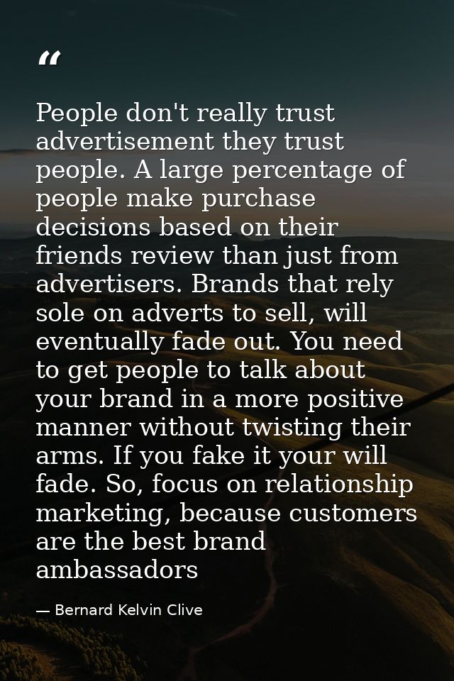 People don't really trust advertisement they trust people. A large percentage of people make purchase decisions based on — Bernard Kelvin Clive