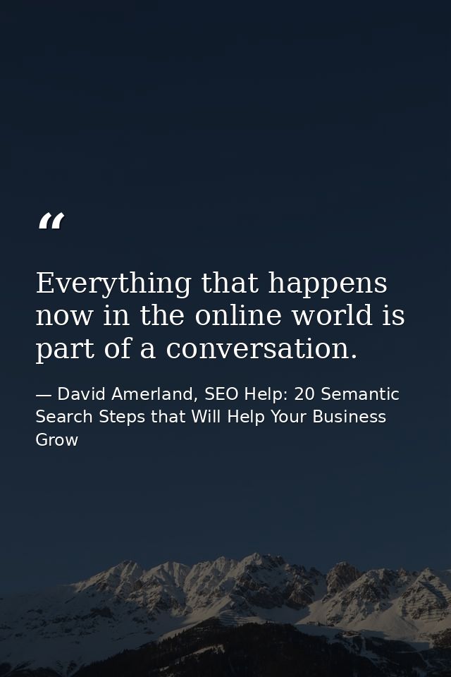 Everything that happens now in the online world is part of a conversation. — David Amerland, SEO Help: 20 Semantic Search Steps that Will Help Your Business Grow