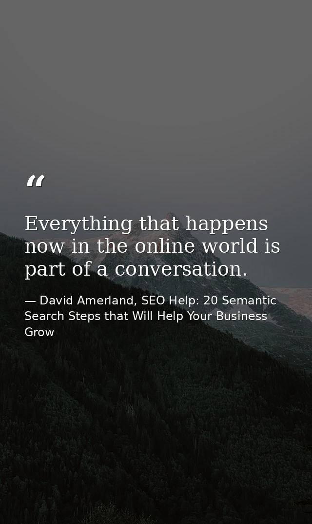 Everything that happens now in the online world is part of a conversation. — David Amerland, SEO Help: 20 Semantic Search Steps that Will Help Your Business Grow