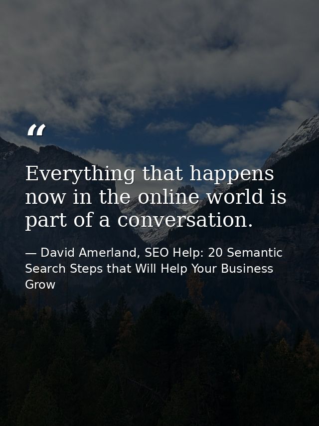 Everything that happens now in the online world is part of a conversation. — David Amerland, SEO Help: 20 Semantic Search Steps that Will Help Your Business Grow