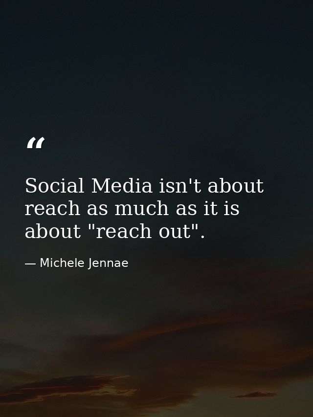 Social Media isn't about reach as much as it is about "reach out". — Michele Jennae
