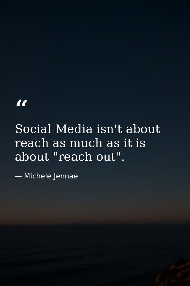 Social Media isn't about reach as much as it is about "reach out". — Michele Jennae