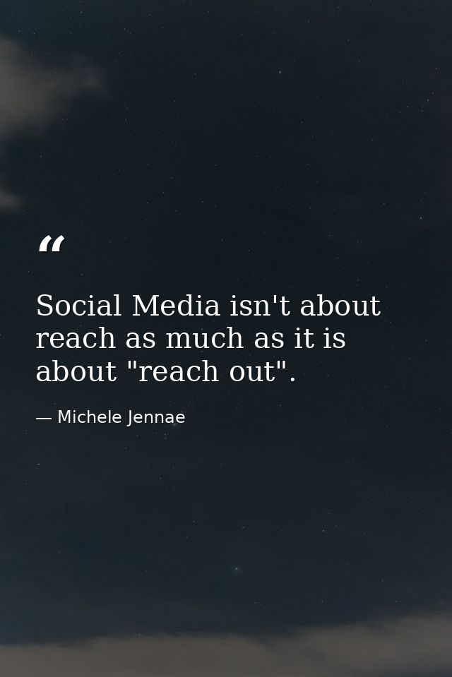 Social Media isn't about reach as much as it is about "reach out". — Michele Jennae