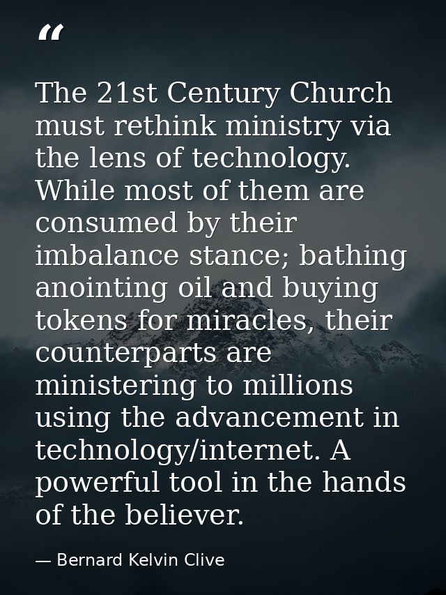 The 21st Century Church must rethink ministry via the lens of technology. While most of them are consumed by their imbal — Bernard Kelvin Clive