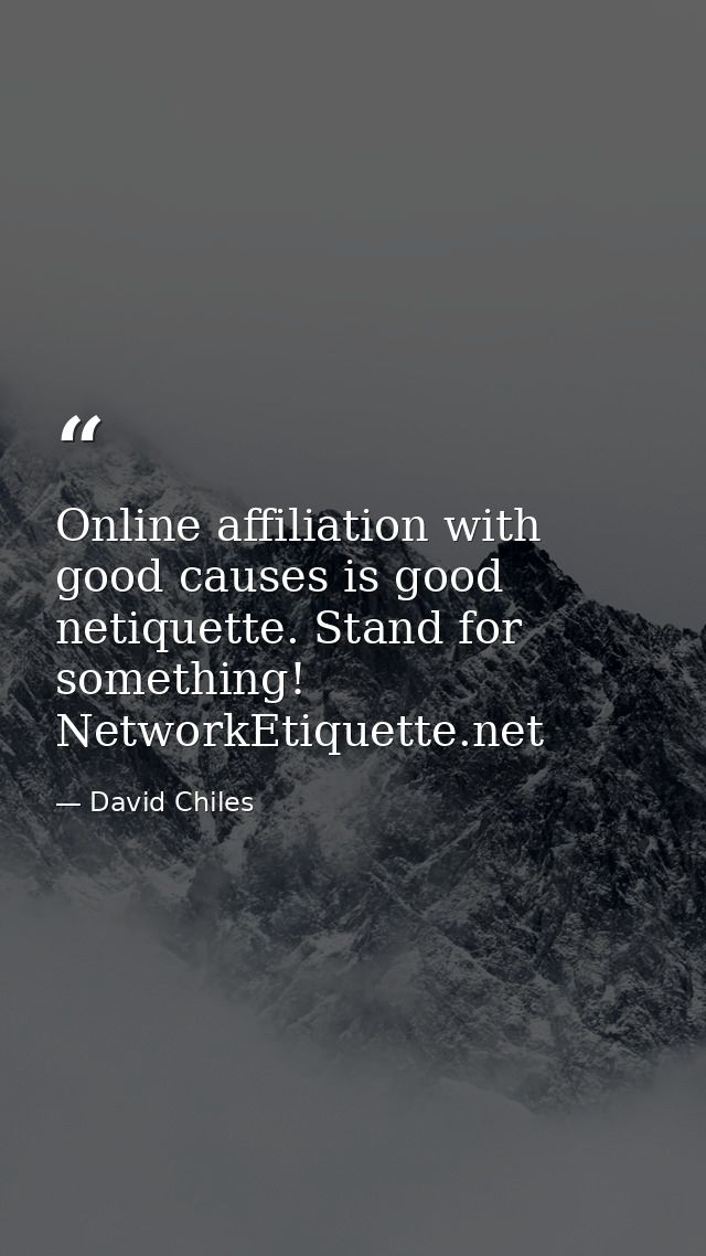 Online affiliation with good causes is good netiquette. Stand for something! NetworkEtiquette.net — David Chiles
