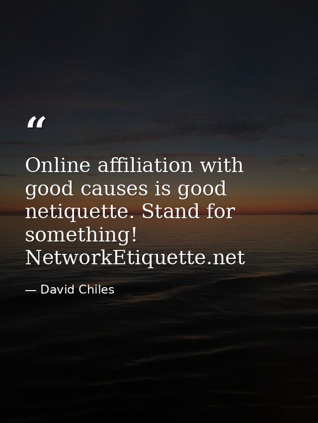 Online affiliation with good causes is good netiquette. Stand for something! NetworkEtiquette.net — David Chiles