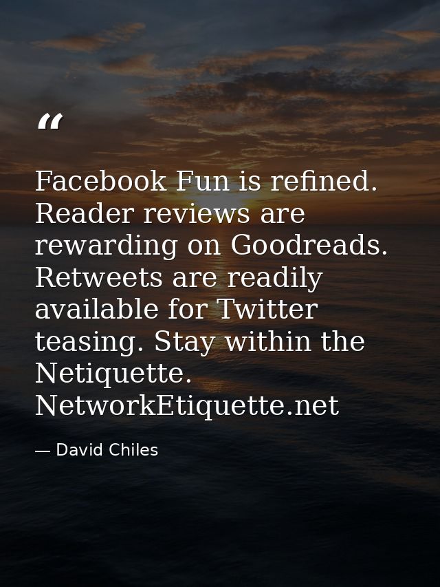 Facebook﻿ Fun is refined. Reader reviews are rewarding on Goodreads. Retweets are readily available for Twitter teasing. — David Chiles