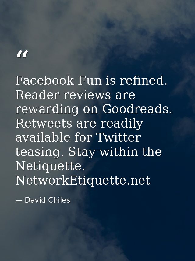 Facebook﻿ Fun is refined. Reader reviews are rewarding on Goodreads. Retweets are readily available for Twitter teasing. — David Chiles