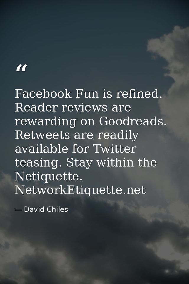 Facebook﻿ Fun is refined. Reader reviews are rewarding on Goodreads. Retweets are readily available for Twitter teasing. — David Chiles