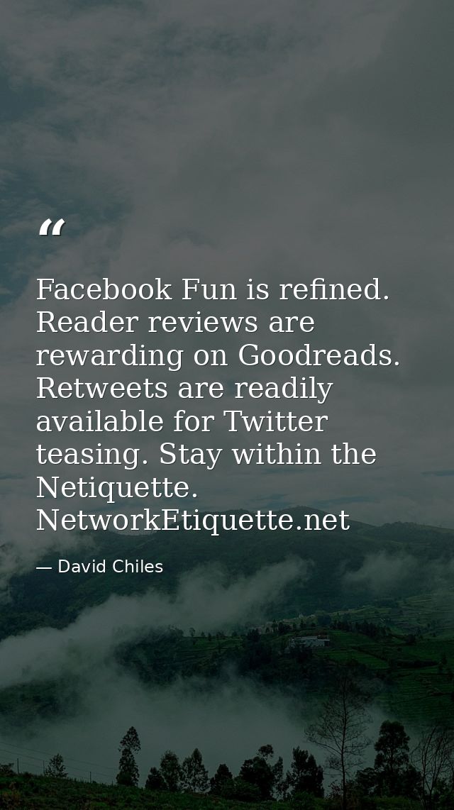 Facebook﻿ Fun is refined. Reader reviews are rewarding on Goodreads. Retweets are readily available for Twitter teasing. — David Chiles