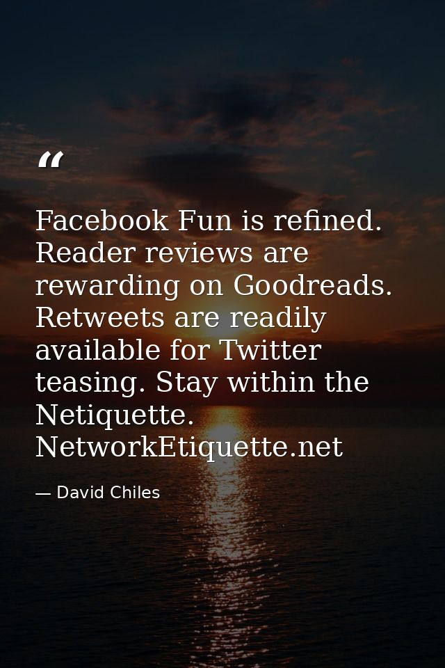 Facebook﻿ Fun is refined. Reader reviews are rewarding on Goodreads. Retweets are readily available for Twitter teasing. — David Chiles