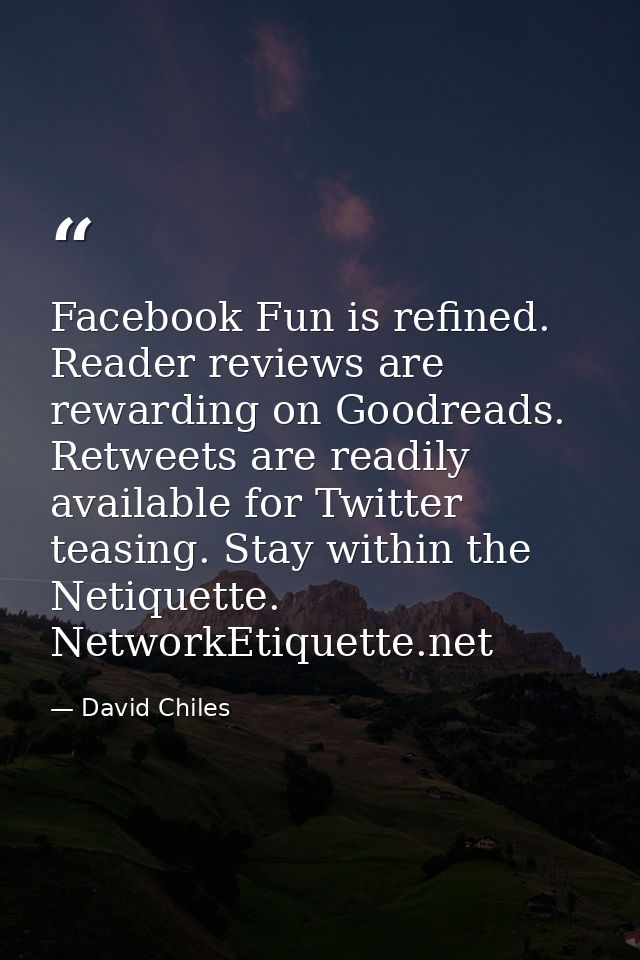 Facebook﻿ Fun is refined. Reader reviews are rewarding on Goodreads. Retweets are readily available for Twitter teasing. — David Chiles