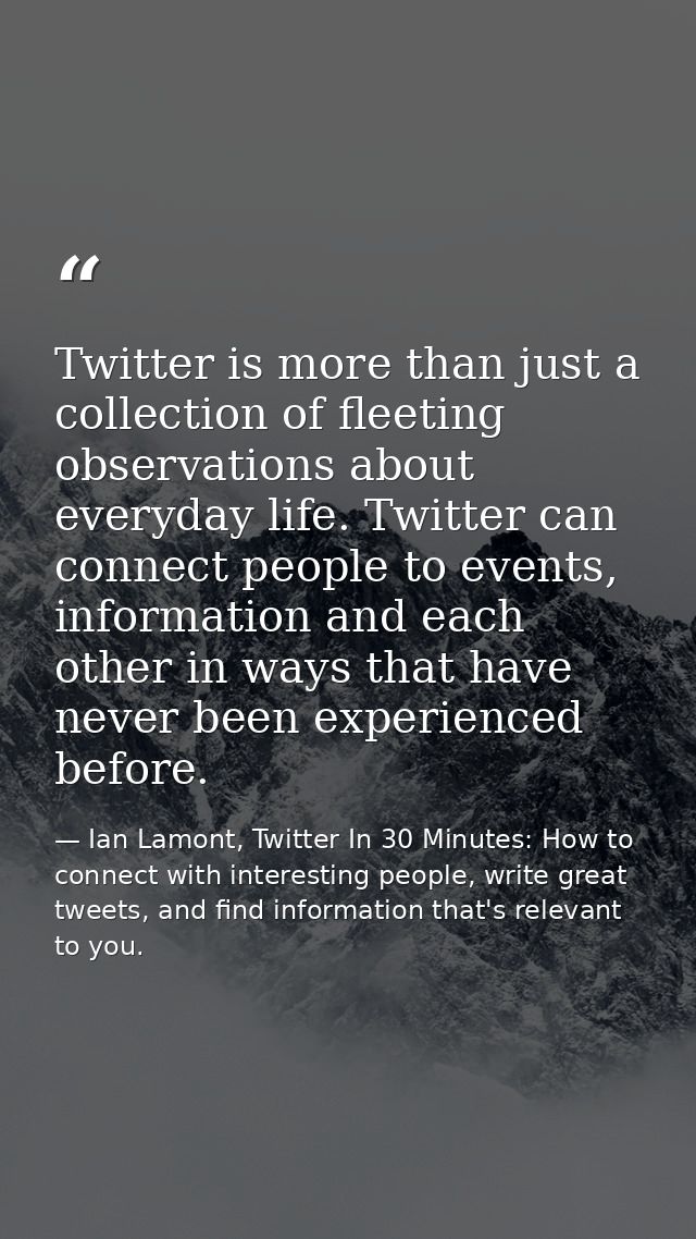 Twitter is more than just a collection of fleeting observations about everyday life. Twitter can connect people to event — Ian Lamont, Twitter In 30 Minutes: How to connect with interesting people, write great tweets, and find information that's relevant to you.