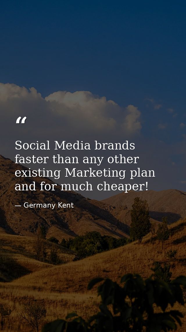Social Media brands faster than any other existing Marketing plan and for much cheaper! — Germany Kent