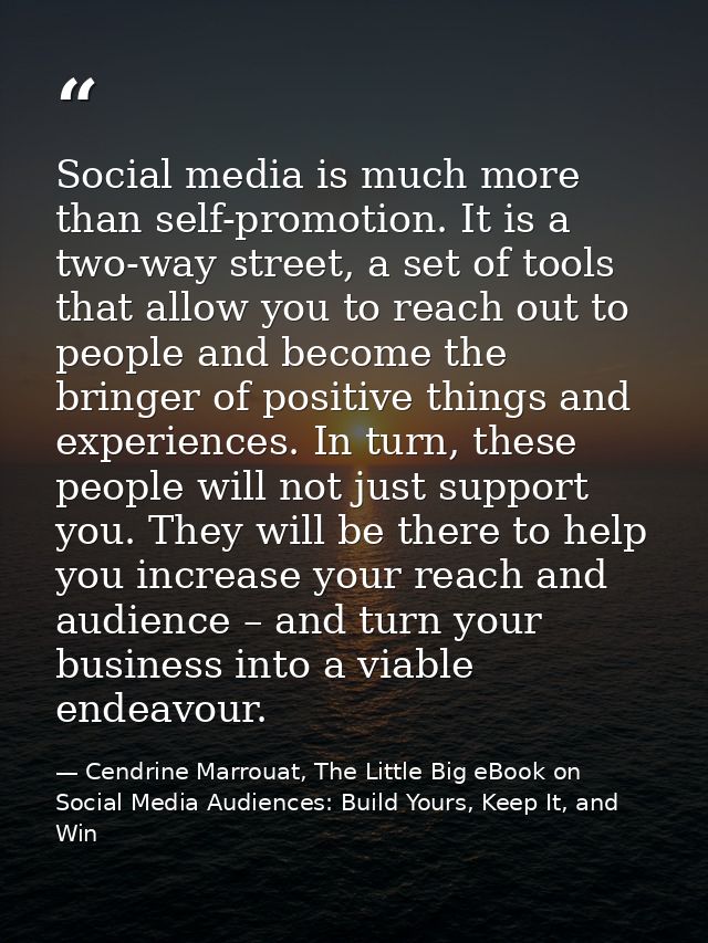 Social media is much more than self-promotion. It is a two-way street, a set of tools that allow you to reach out to peo — Cendrine Marrouat, The Little Big eBook on Social Media Audiences: Build Yours, Keep It, and Win