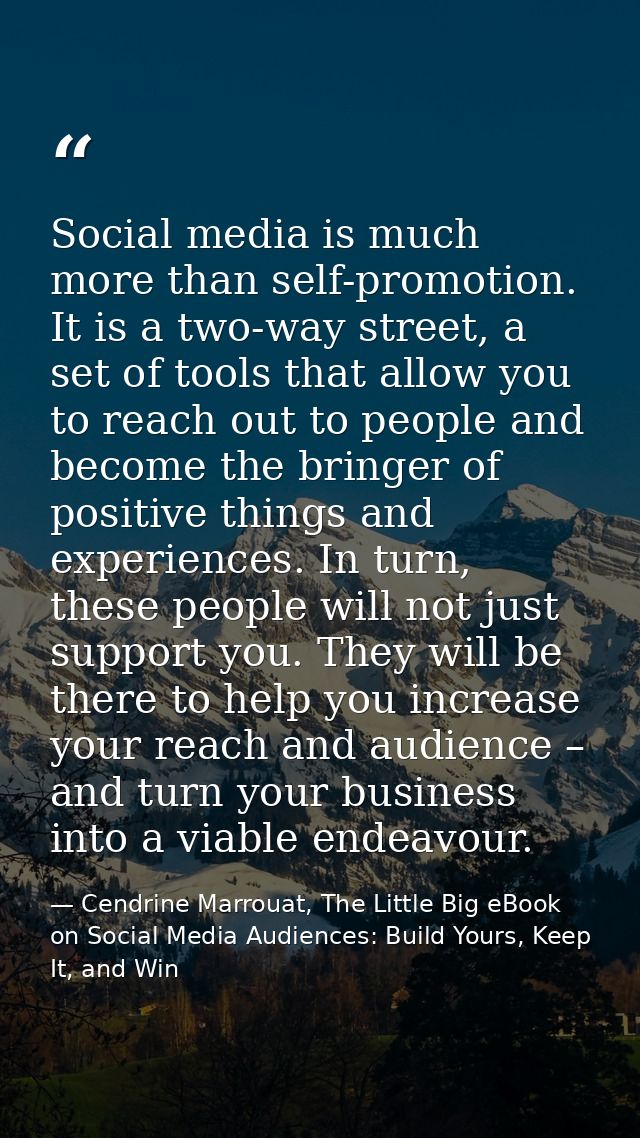 Social media is much more than self-promotion. It is a two-way street, a set of tools that allow you to reach out to peo — Cendrine Marrouat, The Little Big eBook on Social Media Audiences: Build Yours, Keep It, and Win