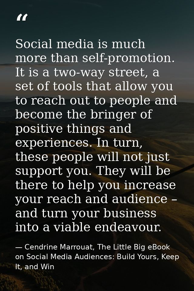 Social media is much more than self-promotion. It is a two-way street, a set of tools that allow you to reach out to peo — Cendrine Marrouat, The Little Big eBook on Social Media Audiences: Build Yours, Keep It, and Win