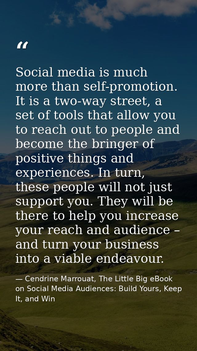 Social media is much more than self-promotion. It is a two-way street, a set of tools that allow you to reach out to peo — Cendrine Marrouat, The Little Big eBook on Social Media Audiences: Build Yours, Keep It, and Win