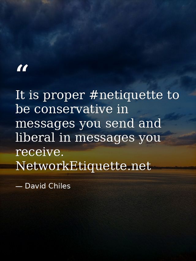 It is proper #netiquette to be conservative in messages you send and liberal in messages you receive. NetworkEtiquette.n — David Chiles