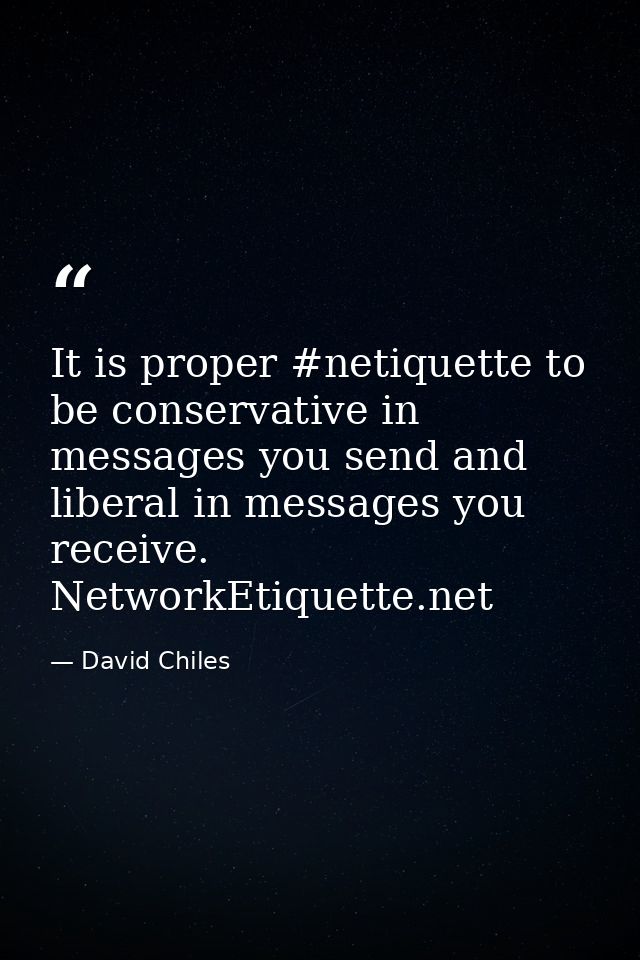 It is proper #netiquette to be conservative in messages you send and liberal in messages you receive. NetworkEtiquette.n — David Chiles