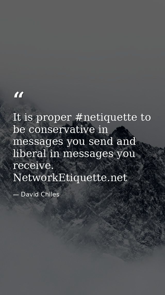 It is proper #netiquette to be conservative in messages you send and liberal in messages you receive. NetworkEtiquette.n — David Chiles