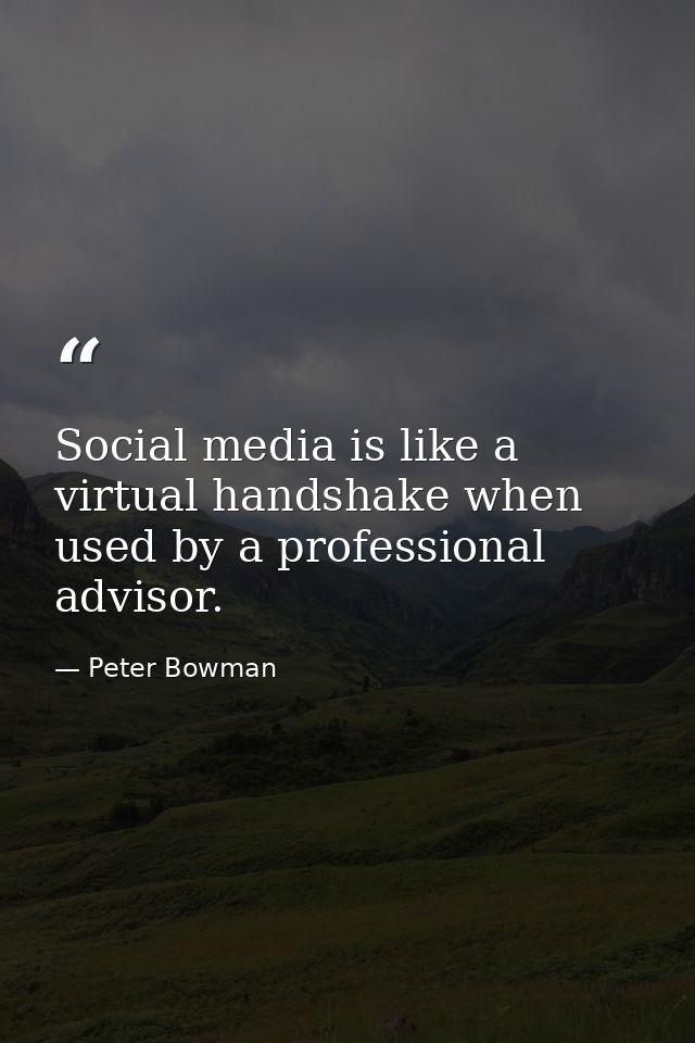 Social media is like a virtual handshake when used by a professional advisor. — Peter Bowman
