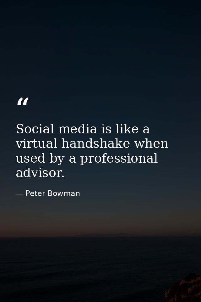 Social media is like a virtual handshake when used by a professional advisor. — Peter Bowman