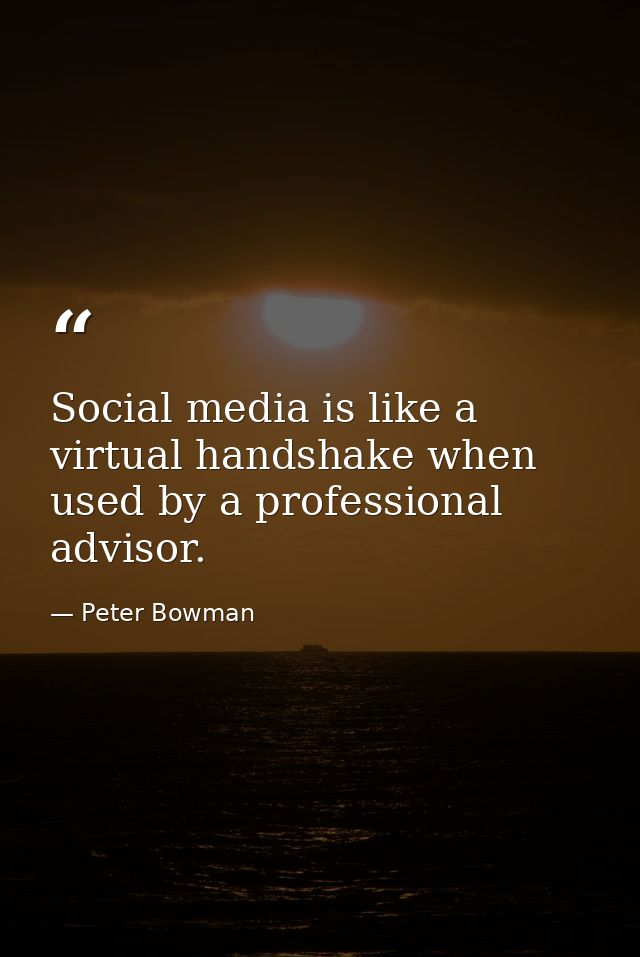 Social media is like a virtual handshake when used by a professional advisor. — Peter Bowman