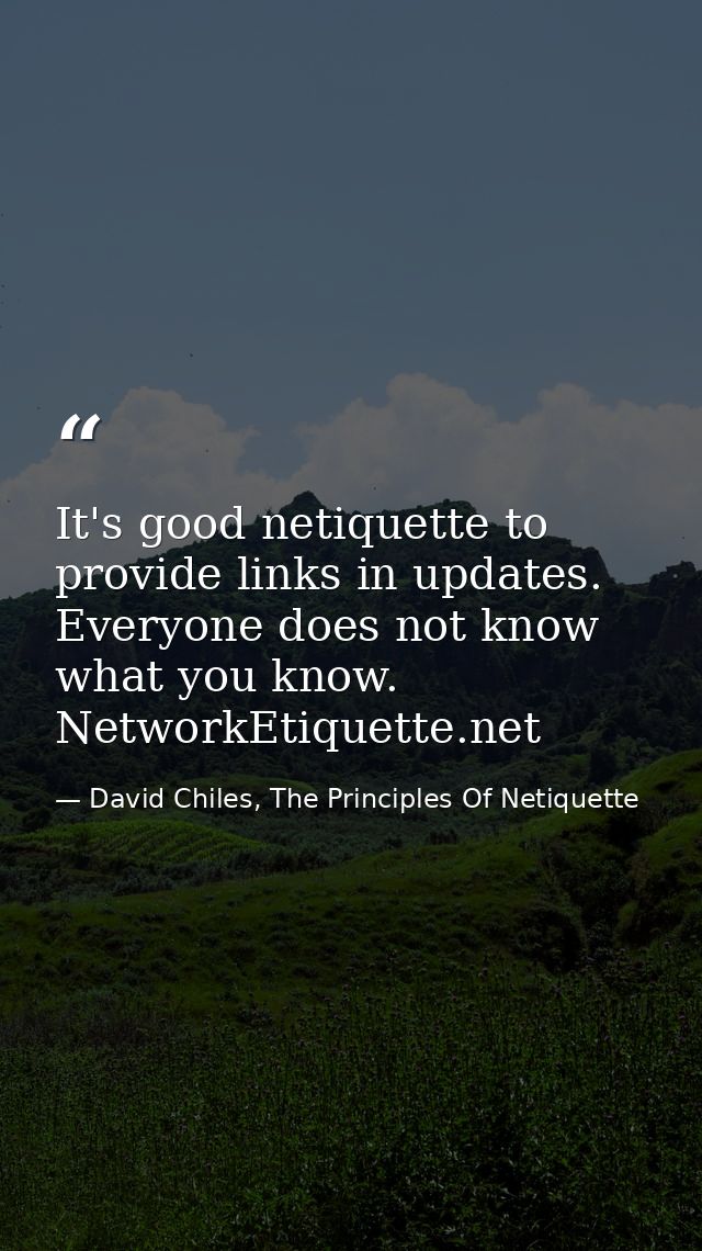 It's good netiquette to provide links in updates. Everyone does not know what you know. NetworkEtiquette.net — David Chiles, The Principles Of Netiquette