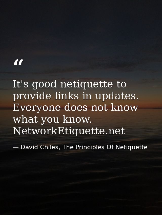 It's good netiquette to provide links in updates. Everyone does not know what you know. NetworkEtiquette.net — David Chiles, The Principles Of Netiquette