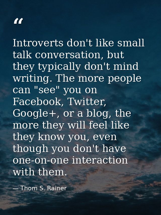 Introverts don't like small talk conversation, but they typically don't mind writing. The more people can "see" you on F — Thom S. Rainer