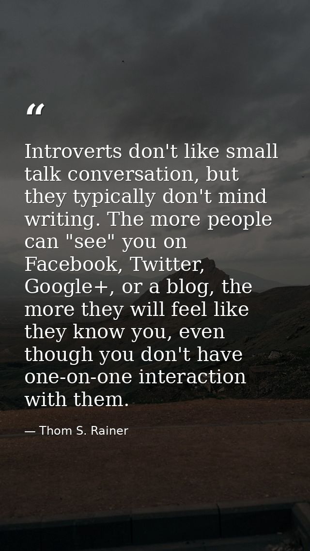 Introverts don't like small talk conversation, but they typically don't mind writing. The more people can "see" you on F — Thom S. Rainer