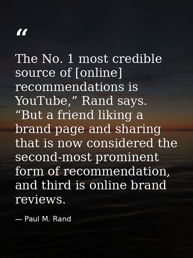 The No. 1 most credible source of [online] recommendations is YouTube,” Rand says. “But a friend liking a brand page and — Paul M. Rand