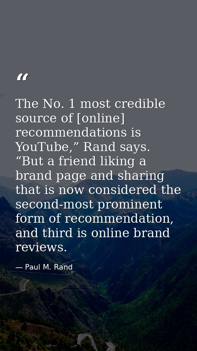The No. 1 most credible source of [online] recommendations is YouTube,” Rand says. “But a friend liking a brand page and — Paul M. Rand