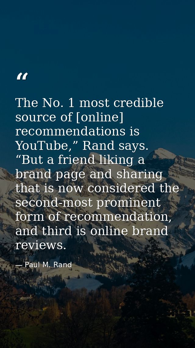 The No. 1 most credible source of [online] recommendations is YouTube,” Rand says. “But a friend liking a brand page and — Paul M. Rand